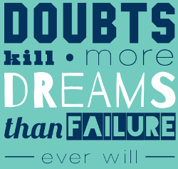 Doubts Kill More Dreams than Failure Ever Will